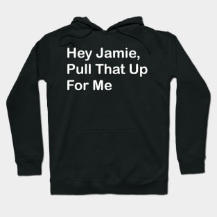 Hey Jamie, Pull That Up For Me Hoodie